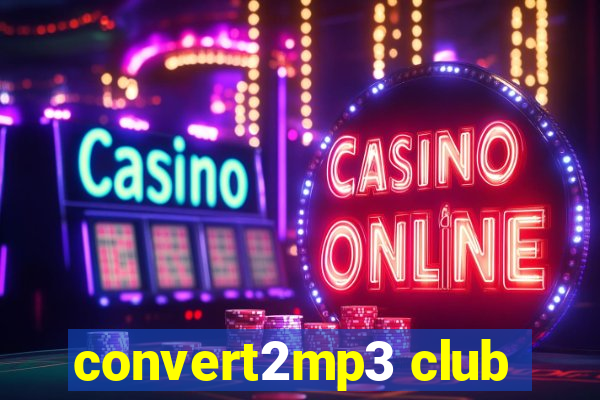 convert2mp3 club